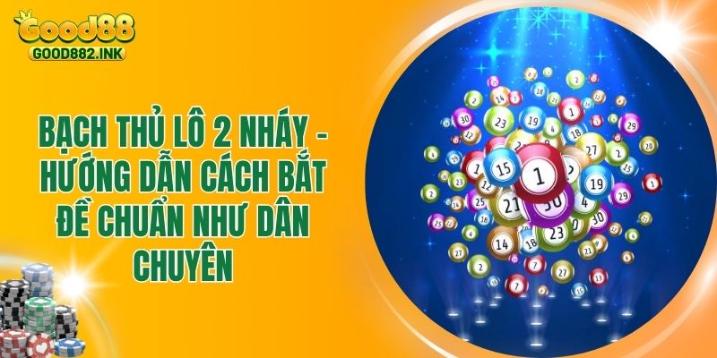 Bạch Thủ Lô 2 Nháy - Bí Quyết Bắt Đề Chuẩn Như Dân Chuyên 1 Bạch Thủ Lô 2 Nháy - Bí Quyết Bắt Đề Chuẩn Như Dân Chuyên