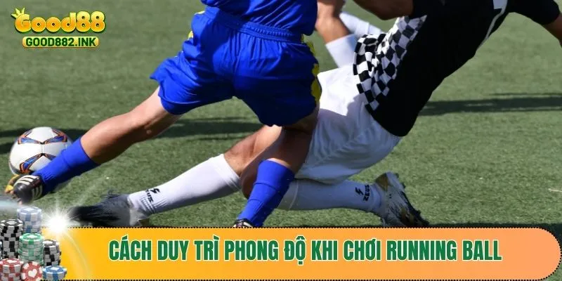 Cách duy trì phong độ khi chơi running ball qua quản lý vốn
