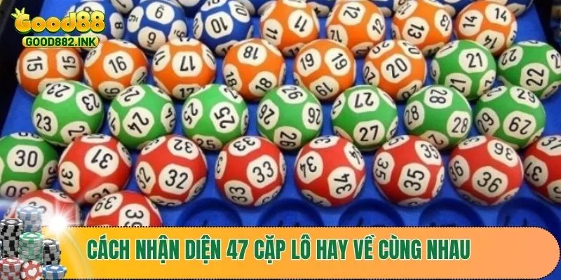 Cách nhận diện 47 cặp lô hay về cùng nhau 