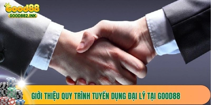 Giới thiệu quy trình tuyển dụng đại lý tại GOOD88