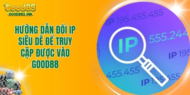 Hướng Dẫn Đổi Ip Siêu Dễ Để Truy Cập Được Vào Good88 1 Hướng Dẫn Đổi Ip Siêu Dễ Để Truy Cập Được Vào Good88