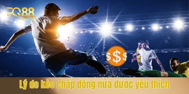 Kèo chấp đồng nửa được nhiều người chơi săn đón