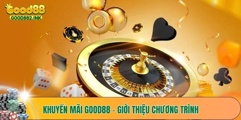 Khuyến Mãi Good88 - Nhận Thưởng Ưu Đãi Siêu Khổng Lồ 2 Khuyến mãi GOOD88 - Giới thiệu chương trình