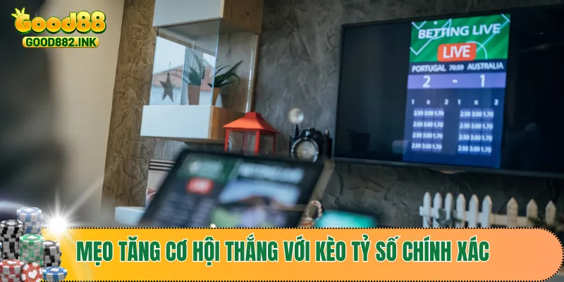 Mẹo tăng cơ hội thắng với kèo tỷ số chính xác