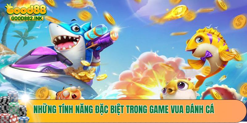 Vua Đánh Cá GOOD88 - Khám Phá Cách Chơi Để Trở Thành Thợ Săn Xuất Sắc 4 Những tính năng đặc biệt trong game vua đánh cá