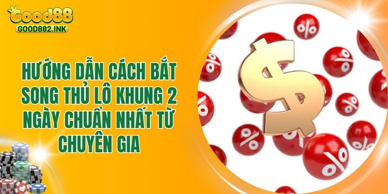 Hướng Dẫn Cách Bắt Song Thủ Lô Khung 2 Ngày Chuẩn Nhất Từ Chuyên Gia 1 Hướng Dẫn Cách Bắt Song Thủ Lô Khung 2 Ngày Chuẩn Nhất Từ Chuyên Gia