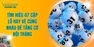 Tìm Hiểu 47 Cặp Lô Hay Về Cùng Nhau Để Tăng Cơ Hội Thắng