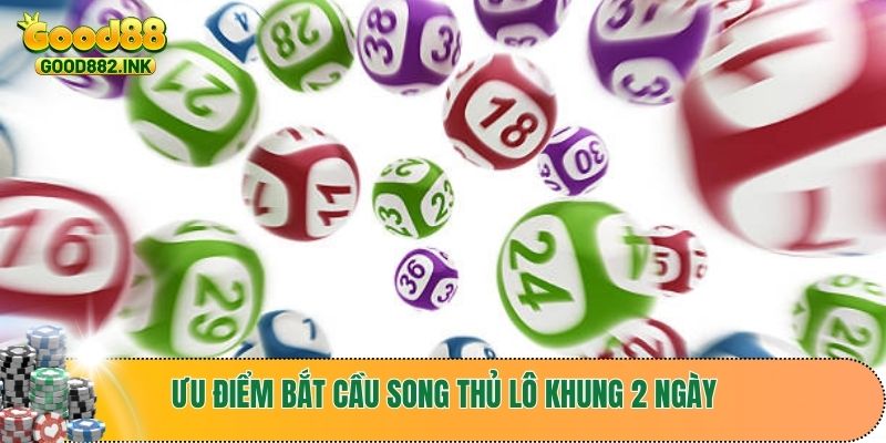 Hướng Dẫn Cách Bắt Song Thủ Lô Khung 2 Ngày Chuẩn Nhất Từ Chuyên Gia 3 Ưu điểm khi bắt cầu song thủ lô khung 2 ngày