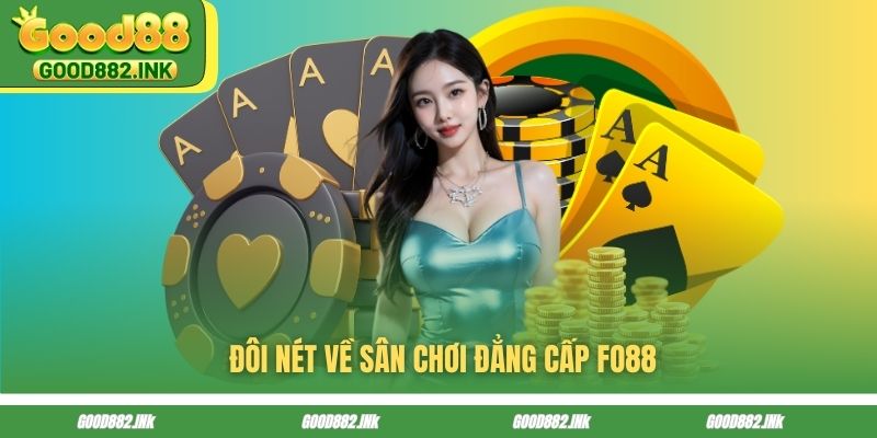 Chơi Thử FO88 7 Ngày - Kết Quả Khiến Bạn Thật Bất Ngờ 2 Đôi nét về sân chơi đẳng cấp FO88